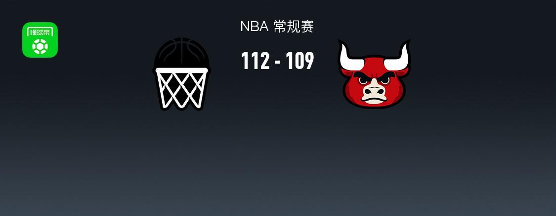 公牛逆转未果109-112篮网,琼斯致命失误,小波特26+7